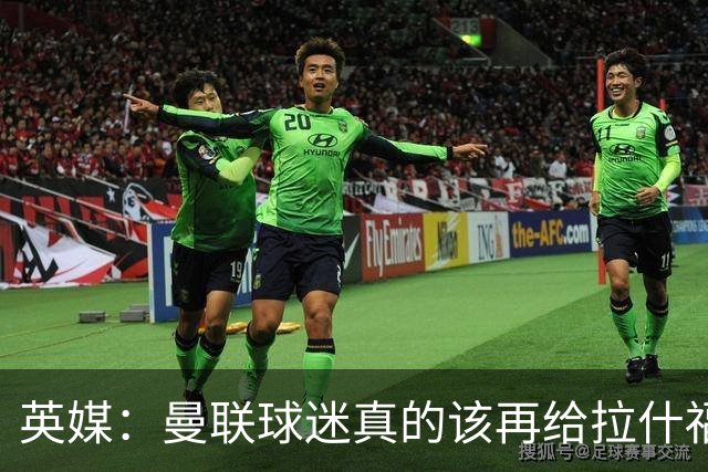 英媒：曼联球迷真的该再给拉什福德一次机会，各方暂时没得选