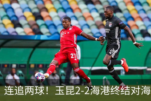 连追两球！玉昆2-2海港终结对海港3连败 18岁布尼亚明替补建功
